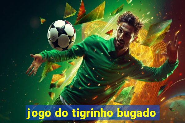 jogo do tigrinho bugado